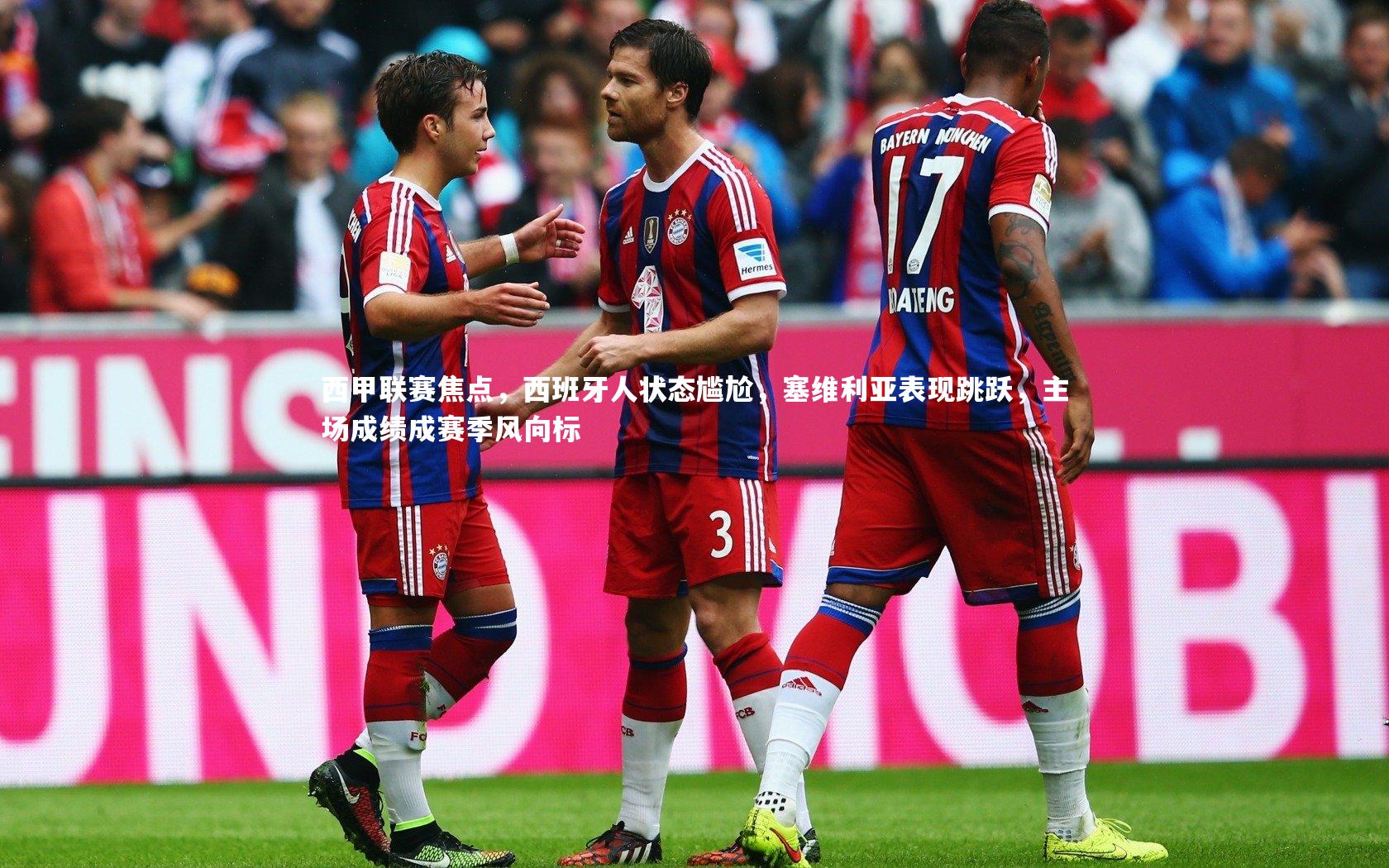 西甲联赛焦点,西班牙人状态尴尬,塞维利亚表现跳跃,主场成绩成赛季风向标