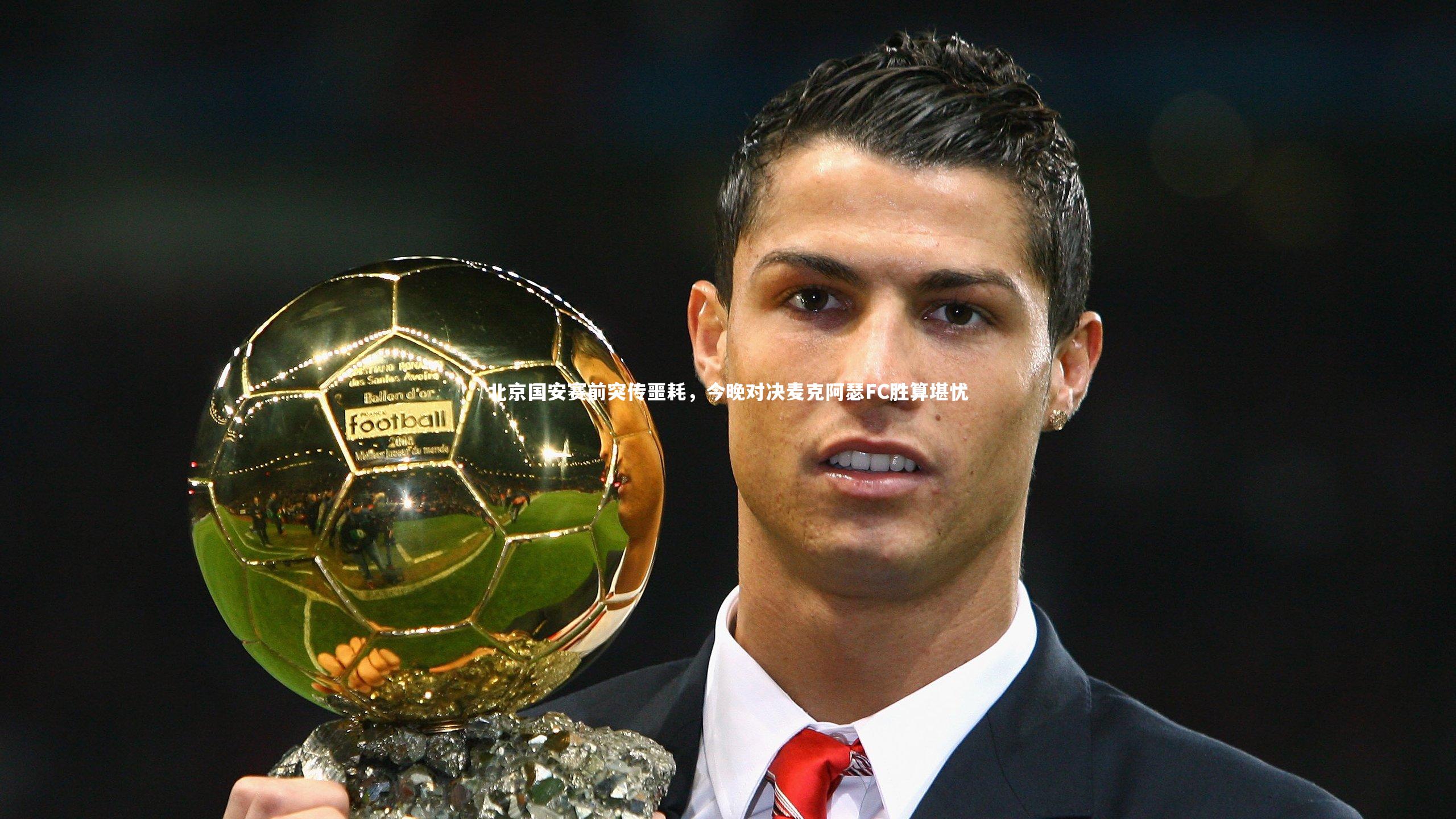 北京国安赛前突传噩耗，今晚对决麦克阿瑟FC胜算堪忧