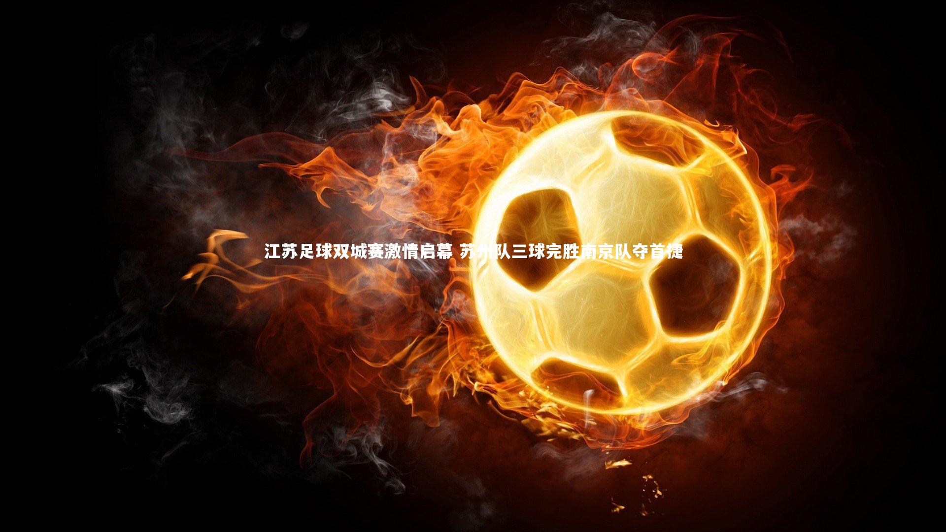 江苏足球双城赛激情启幕 苏州队三球完胜南京队夺首捷