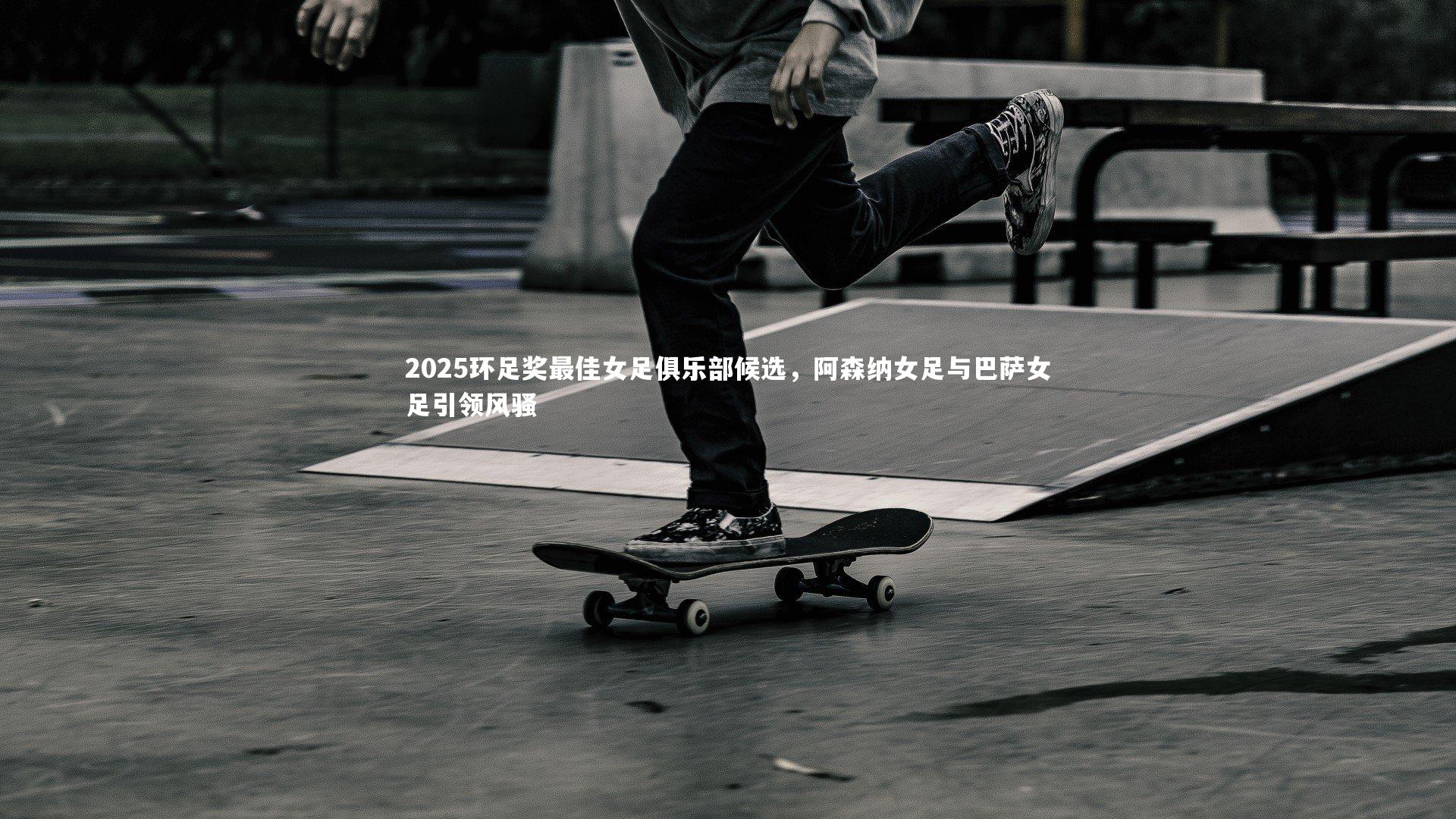 2025环足奖最佳女足俱乐部候选，阿森纳女足与巴萨女足引领风骚