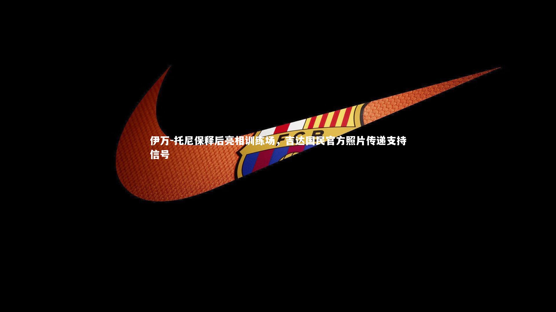 星空体育：伊万-托尼保释后亮相训练场，吉达国民官方照片传递支持信号