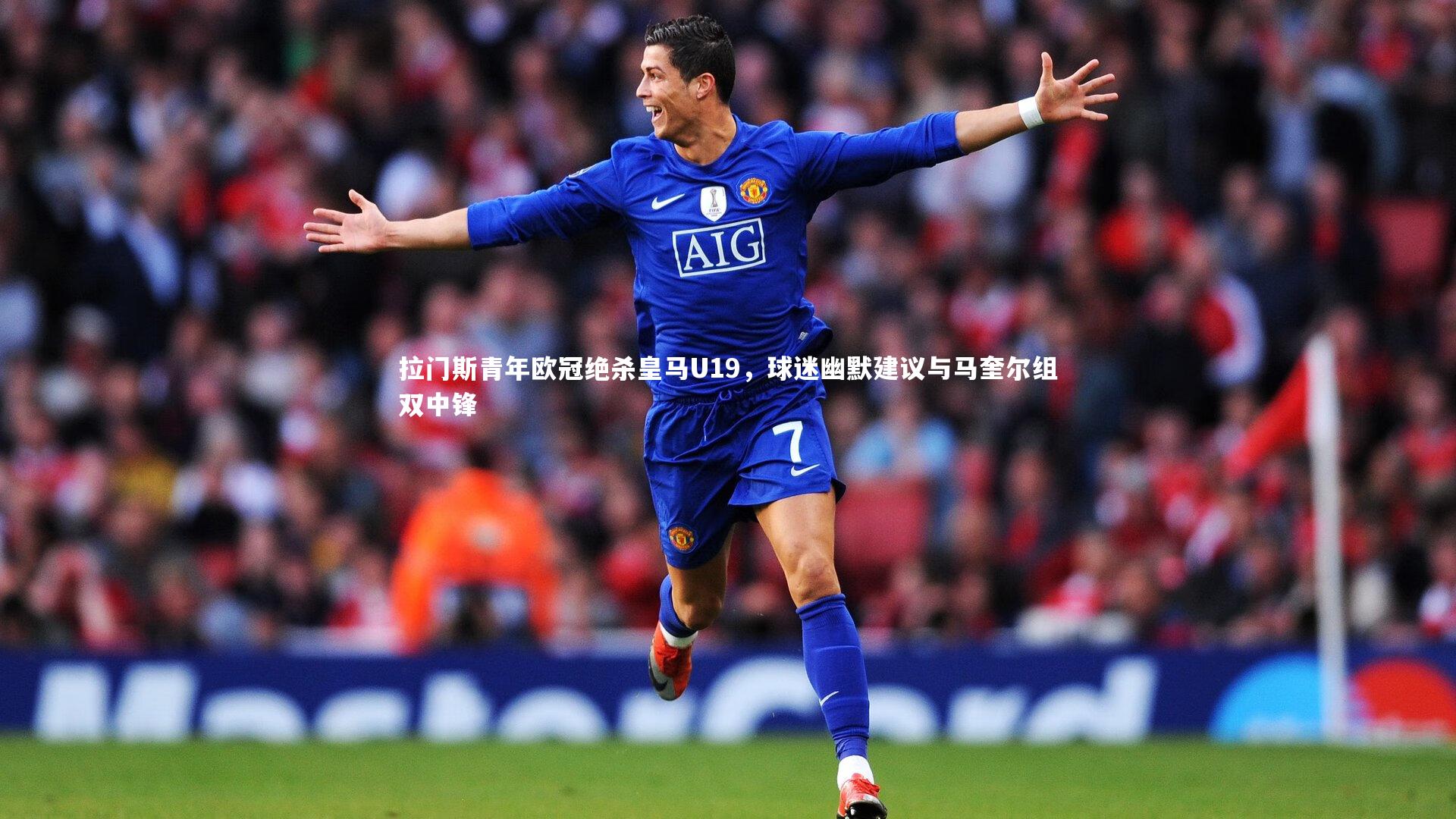 拉门斯青年欧冠绝杀皇马U19,球迷幽默建议与马奎尔组双中锋