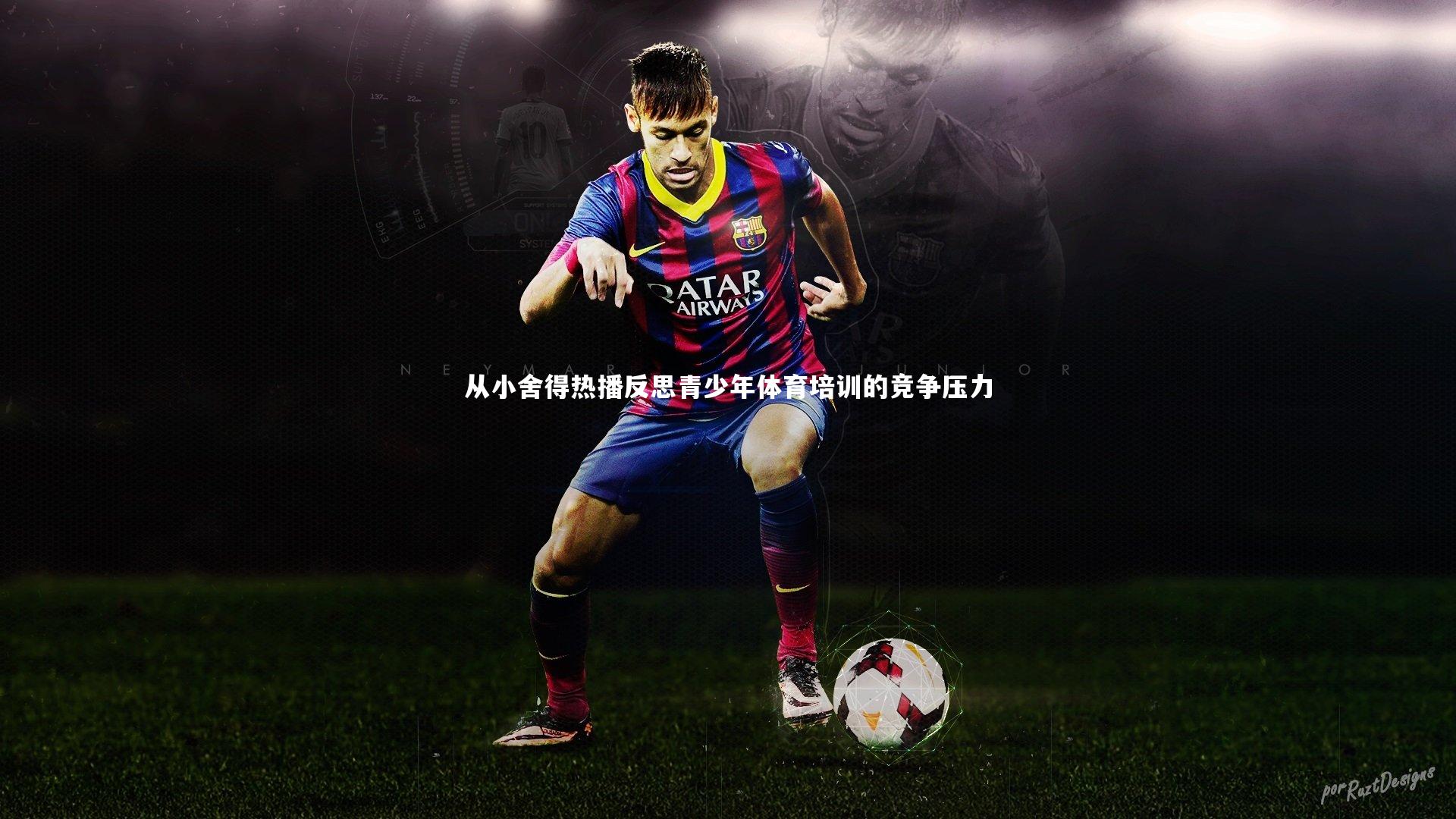 【星空体育】从小舍得热播反思青少年体育培训的竞争压力